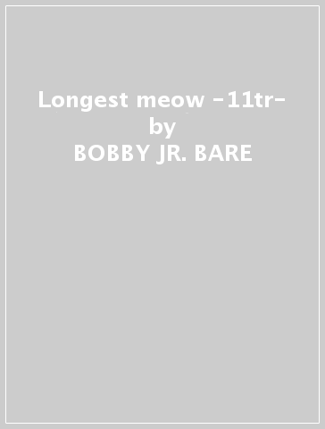 Longest meow -11tr- - BOBBY -JR.- BARE