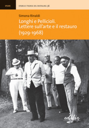 Longhi e Pellicioli. Lettere sull'arte e il restauro (1929-1968) - Simona Rinaldi
