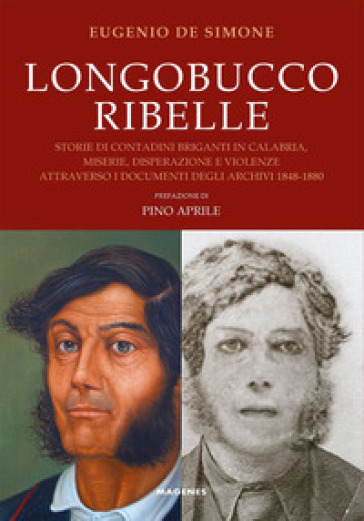 Longobucco ribelle. Storie di contadini briganti in Calabria, miserie, disperazione e violenze attraverso i documenti degli archivi 1848-1880 - Eugenio De Simone