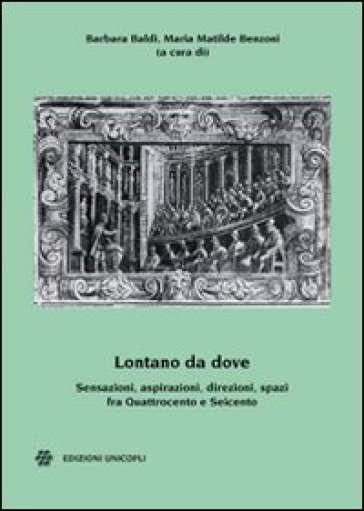 Lontano da dove. Sensazioni, aspirazioni, direzioni, spazi fra Quattrocento e Seicento