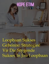 Loopbaan Sukses Geheime: Strategieë Vir Die Stygende Sukses In Jou Loopbaan