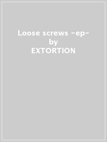 Loose screws -ep- - EXTORTION