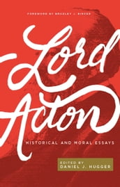 Lord Acton: Historical and Moral Essays