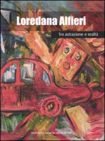 Loredana Alfieri. Tra astrazione e realtà - Paolo Levi