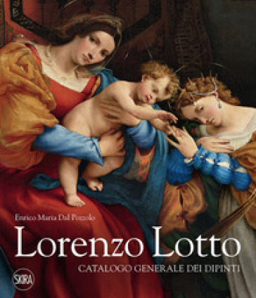 Lorenzo Lotto. Catalogo generale dei dipinti. Ediz. illustrata - Enrico Maria Dal Pozzolo