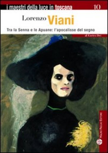 Lorenzo Viani. Tra la Senna e le Apuane: l'apocalisse del segno - Enrico Dei