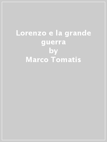 Lorenzo e la grande guerra - Marco Tomatis