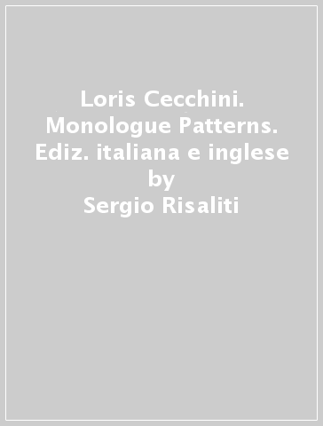 Loris Cecchini. Monologue Patterns. Ediz. italiana e inglese - Sergio Risaliti - Santiago B. Olmo - Jerome Sans