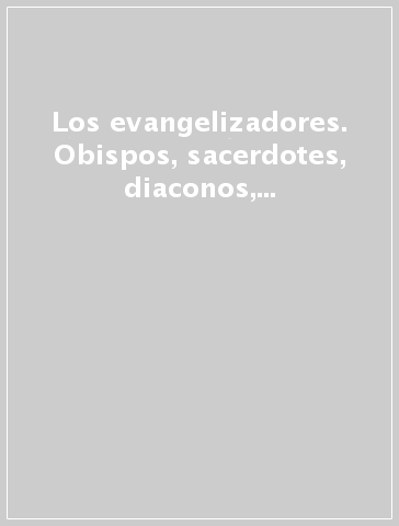 Los evangelizadores. Obispos, sacerdotes, diaconos, religiosos, religiosas, laicos