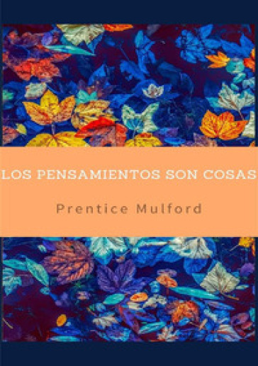 Los pensamientos son cosas - Prentice Mulford