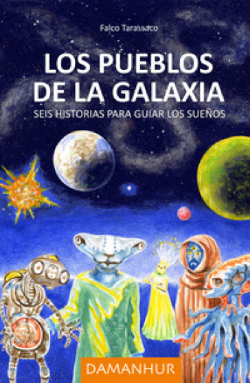 Los pueblos de la galaxia. Seis historias para guiar los suenos. Ediz. italiana, spagnola e inglese - Falco Tarassaco