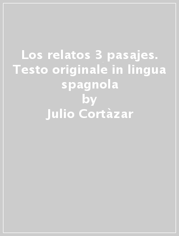 Los relatos 3 pasajes. Testo originale in lingua spagnola - Julio Cortàzar