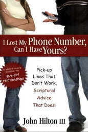 I Lost My Phone Number, Can I Have Yours?: Pick-Up Lines That don t Work, Spiritual Advice that Does!