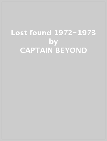 Lost & found 1972-1973 - CAPTAIN BEYOND