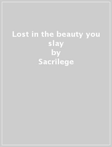 Lost in the beauty you slay - Sacrilege