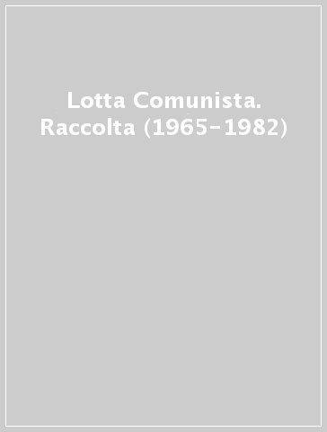 Lotta Comunista. Raccolta (1965-1982)