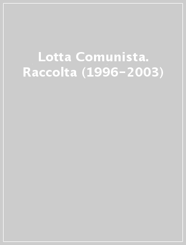 Lotta Comunista. Raccolta (1996-2003)