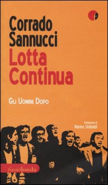 Lotta Continua. Gli uomini dopo - Corrado Sannucci