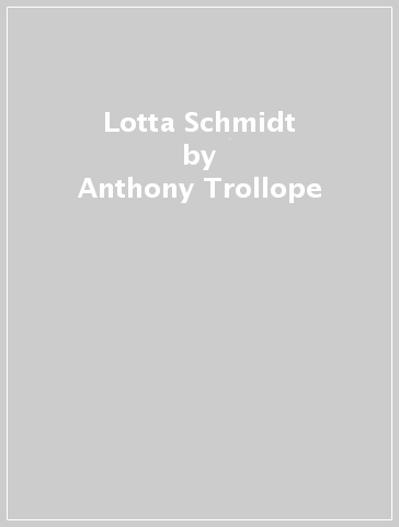 Lotta Schmidt - Anthony Trollope