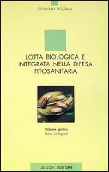 Lotta biologica e integrata nella difesa fitosanitaria. 1: Lotta biologica - Gennaro Viggiani