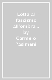 Lotta al fascismo all ombra di Stalin. La militanza di V. A. Gigante