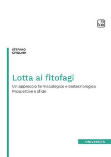 Lotta ai fitofagi. Un approccio farmacologico e biotecnologico. Prospettive e sfide - Stefano Civolani