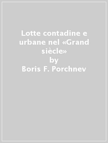 Lotte contadine e urbane nel «Grand siècle» - Boris F. Porchnev