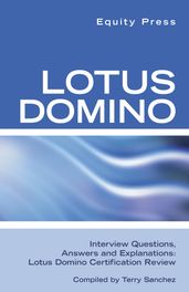 Lotus Domino Interview Questions, Answers, and Explanations: Lotus Domino Certification Review