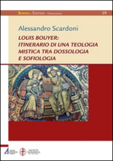 Louis Bouyer: itinerario di una teologia mistica tra dossologia e sofiologia - Alessandro Scardoni