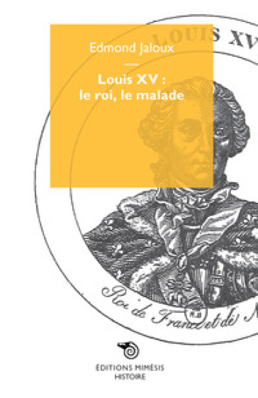 Louis XV: le roi, le malade - Edmond Jaloux