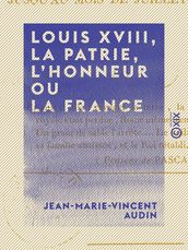 Louis XVIII, la patrie, l honneur ou la France - Depuis le mois de mars jusqu au mois de juillet