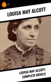 Louisa May Alcott: Complete Novels