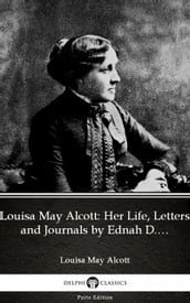 Louisa May Alcott: Her Life, Letters and Journals by Ednah D. Cheney (Illustrated)