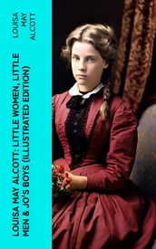 Louisa May Alcott: Little Women, Little Men & Jo s Boys (Illustrated Edition)