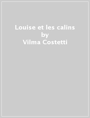 Louise et les calins - Vilma Costetti - Monica Rinaldini