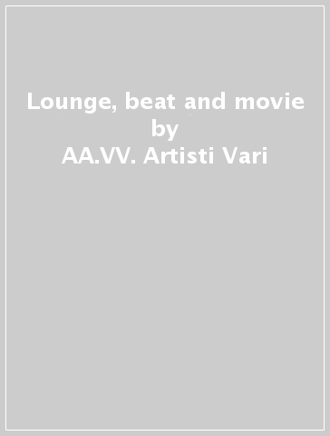 Lounge, beat and movie - AA.VV. Artisti Vari
