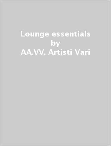 Lounge essentials - AA.VV. Artisti Vari