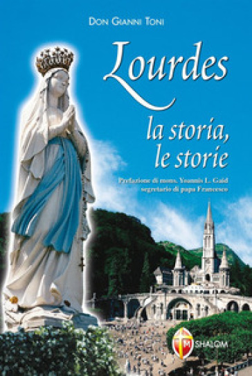 Lourdes. La storia, le storie - Gianni Toni
