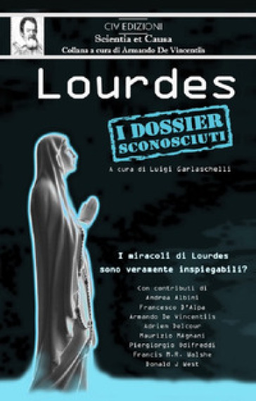 Lourdes. I dossier sconosciuti. I miracoli di Lourdes sono veramente inspiegabili? - Luigi Garlaschelli