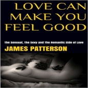 Love Can Make You Feel Good: The Sensual, The Sexy and The Romantic Side of Love