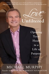 Love Unfiltered: Tear Down Your Walls, Open Your Heart, Live Your Life On Purpose
