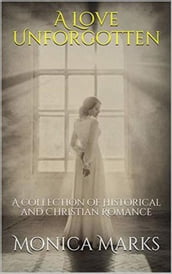 A Love Unforgotten: A Collection Of Historical and Christian Romance