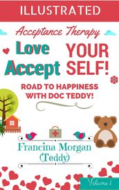 Love Yourself! Accept Yourself! Road to Happiness With Doc Teddy. With Illustrations.