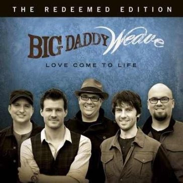 Love come to life:redeemed edition - BIG DADDY WEAVE