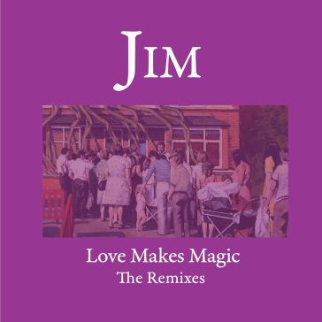 Love makes magic - the remixes - Jim