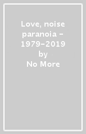 Love, noise & paranoia - 1979-2019
