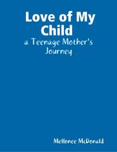 Love of My Child : A Teenage Mother s Journey