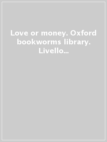 Love or money. Oxford bookworms library. Livello 1. Con CD Audio formato MP3. Con espansione online