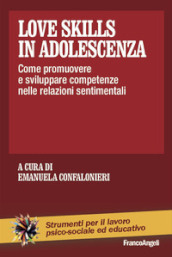 Love skills in adolescenza. Come promuovere e sviluppare competenze nelle relazioni sentimentali