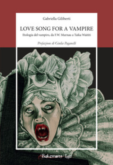 Love song for a vampire. Etologia del vampiro, da F.W. Murnau a Taika Waititi. Nuova ediz. - Gabriella Giliberti